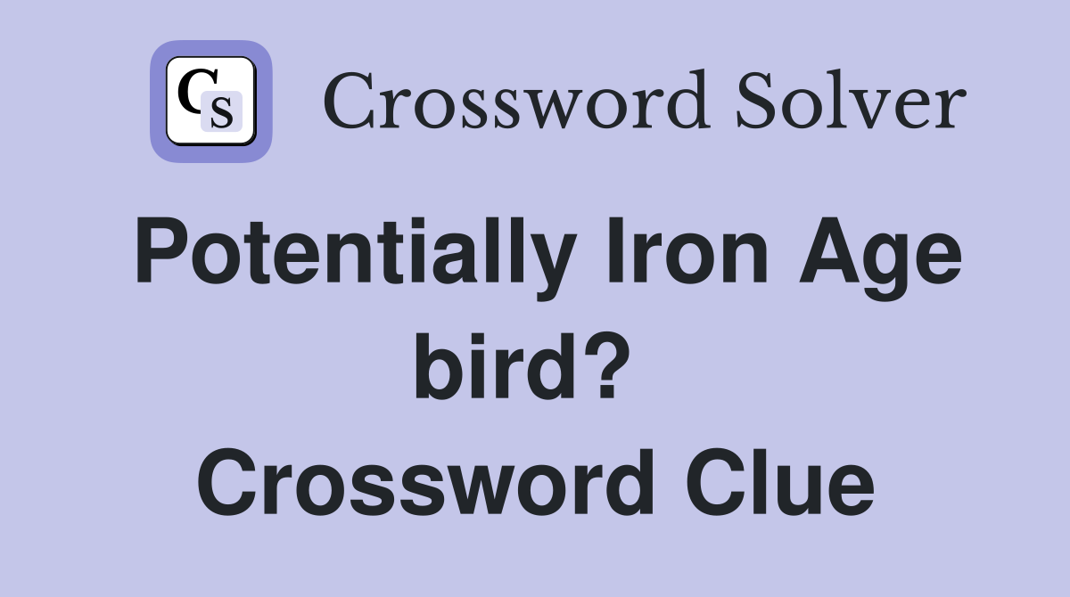 Potentially Iron Age bird?  Crossword Clue
