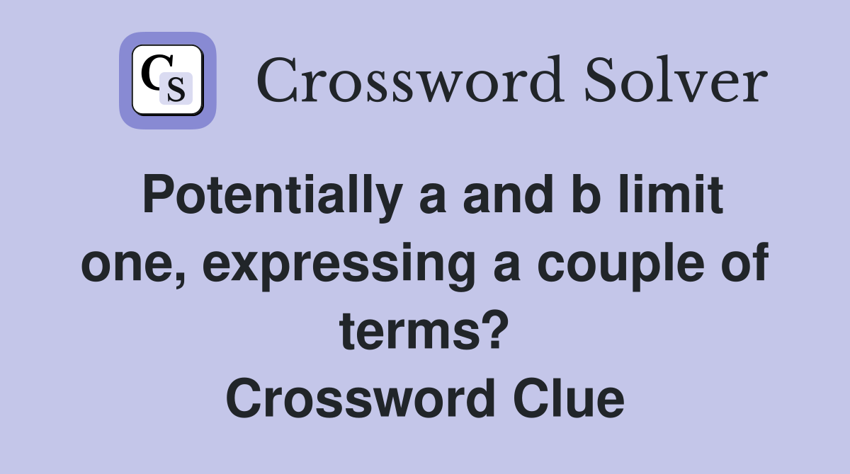 Potentially a and b limit one, expressing a couple of terms? Crossword Clue