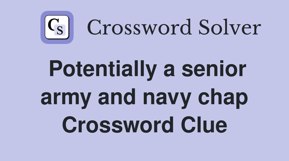 Potentially a senior army and navy chap Crossword Clue
