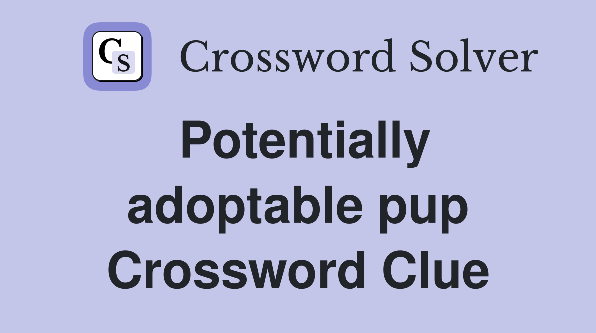 Potentially adoptable pup Crossword Clue