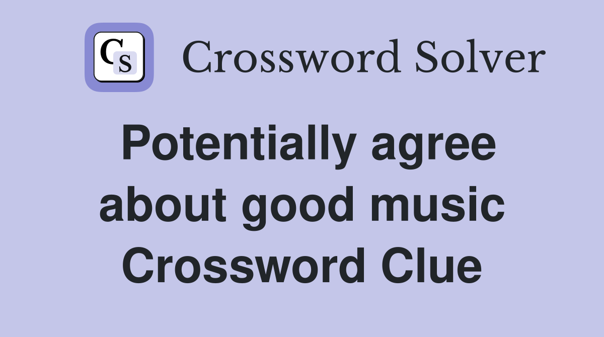 Potentially agree about good music Crossword Clue