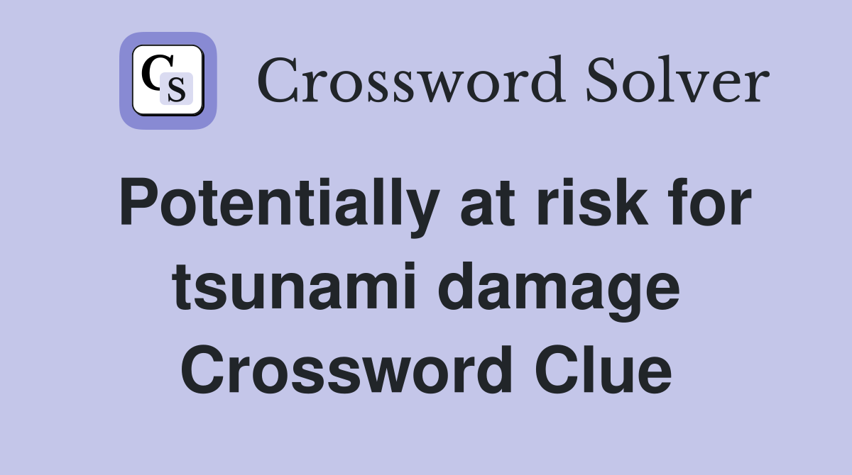 Potentially at risk for tsunami damage Crossword Clue
