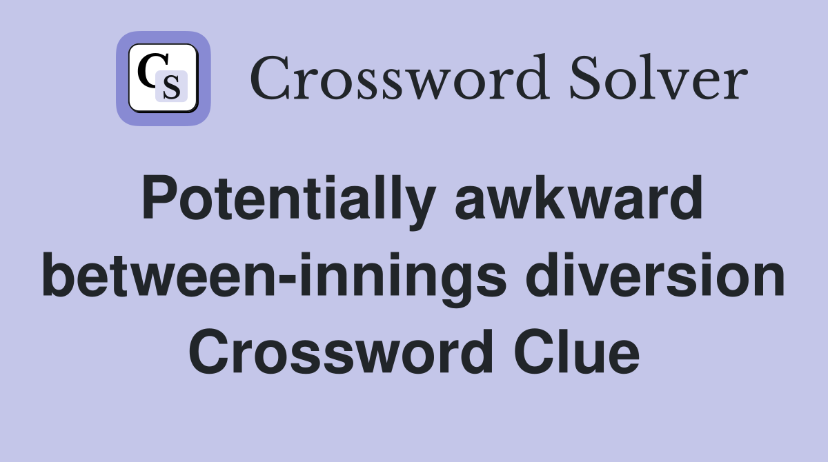 Potentially awkward between-innings diversion Crossword Clue
