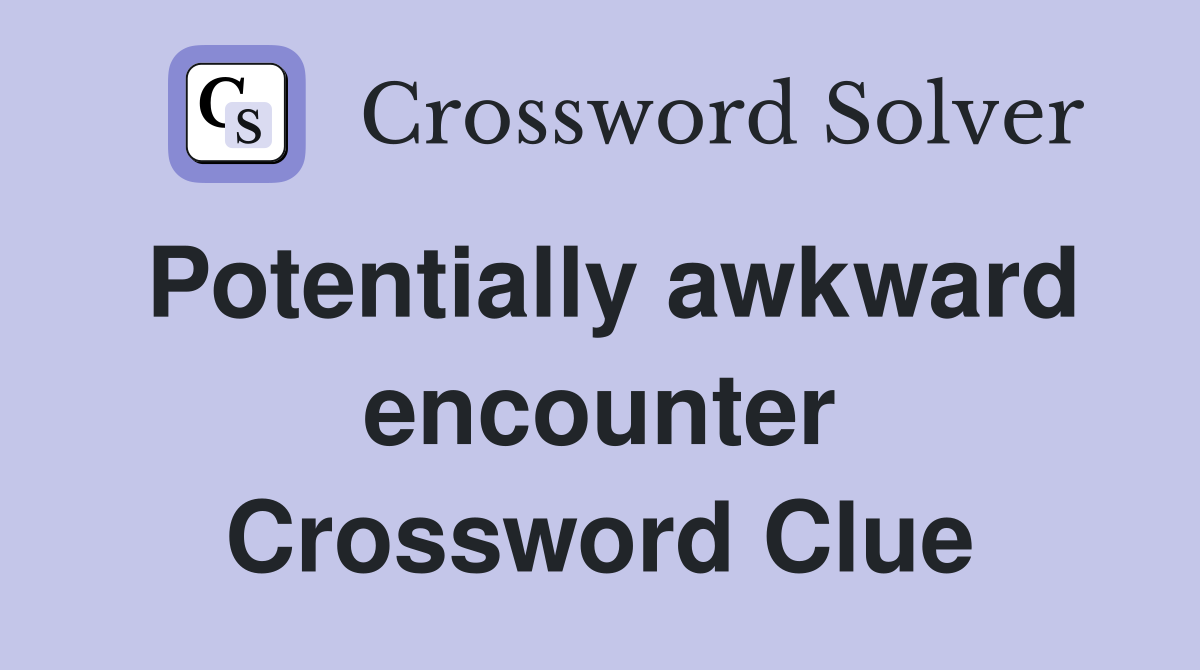 Potentially awkward encounter Crossword Clue