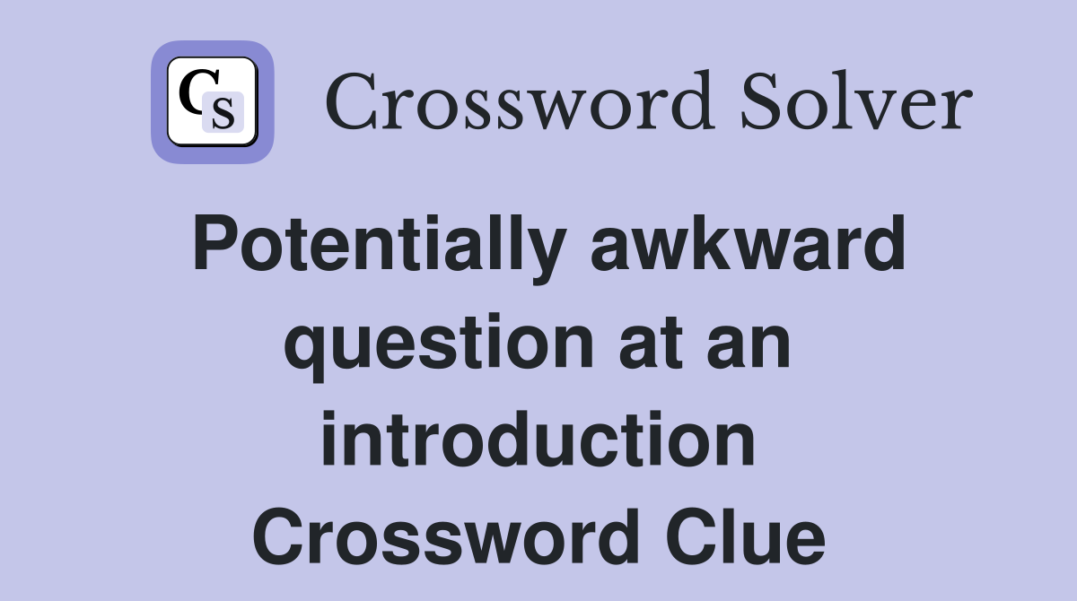 Potentially awkward question at an introduction Crossword Clue