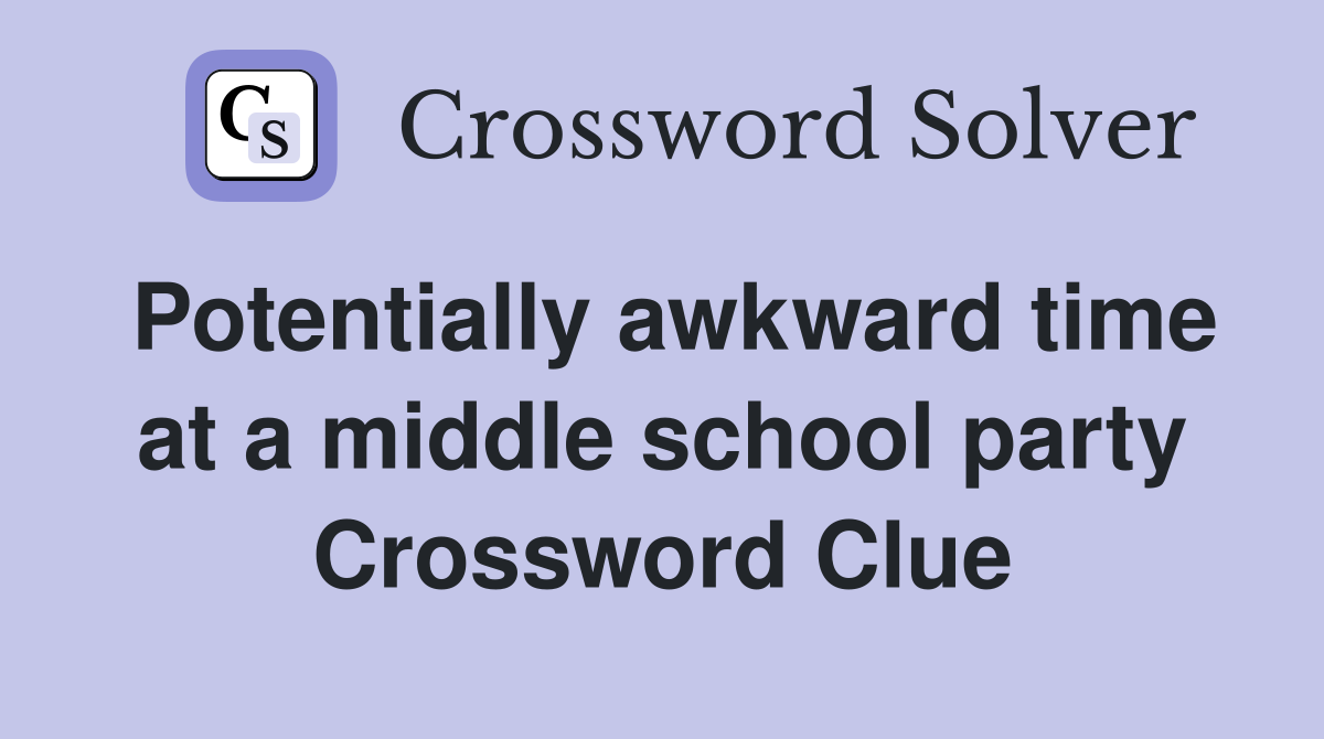 Potentially awkward time at a middle school party Crossword Clue