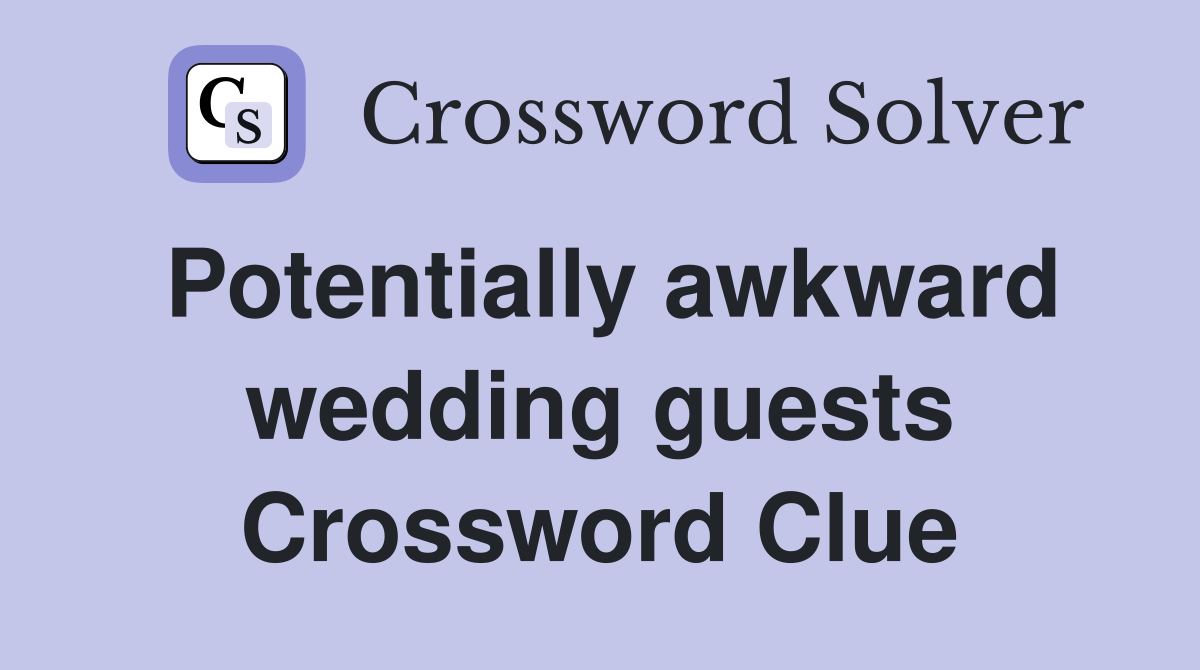 Potentially awkward wedding guests Crossword Clue
