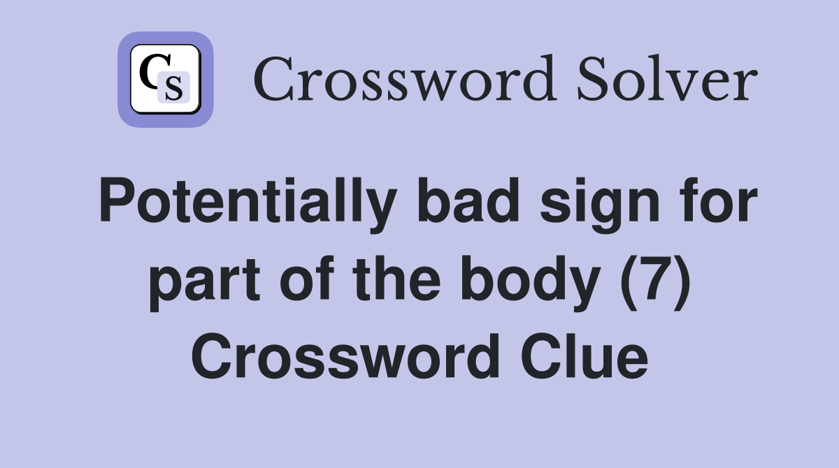 Potentially bad sign for part of the body (7) Crossword Clue