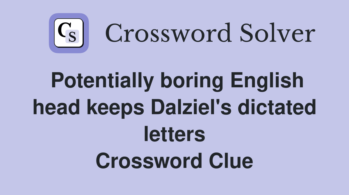 Potentially boring English head keeps Dalziel's dictated letters Crossword Clue