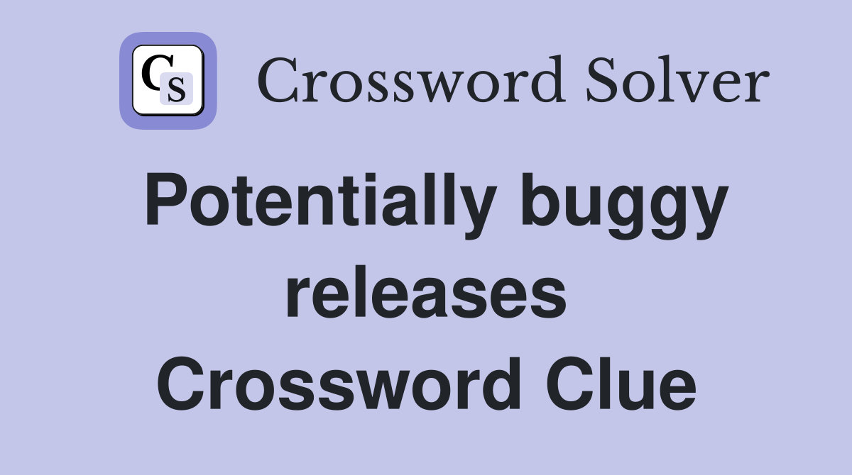 Potentially buggy releases Crossword Clue