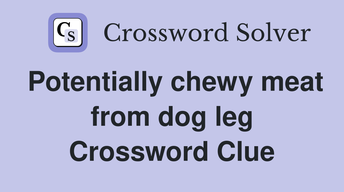 Potentially chewy meat from dog leg Crossword Clue