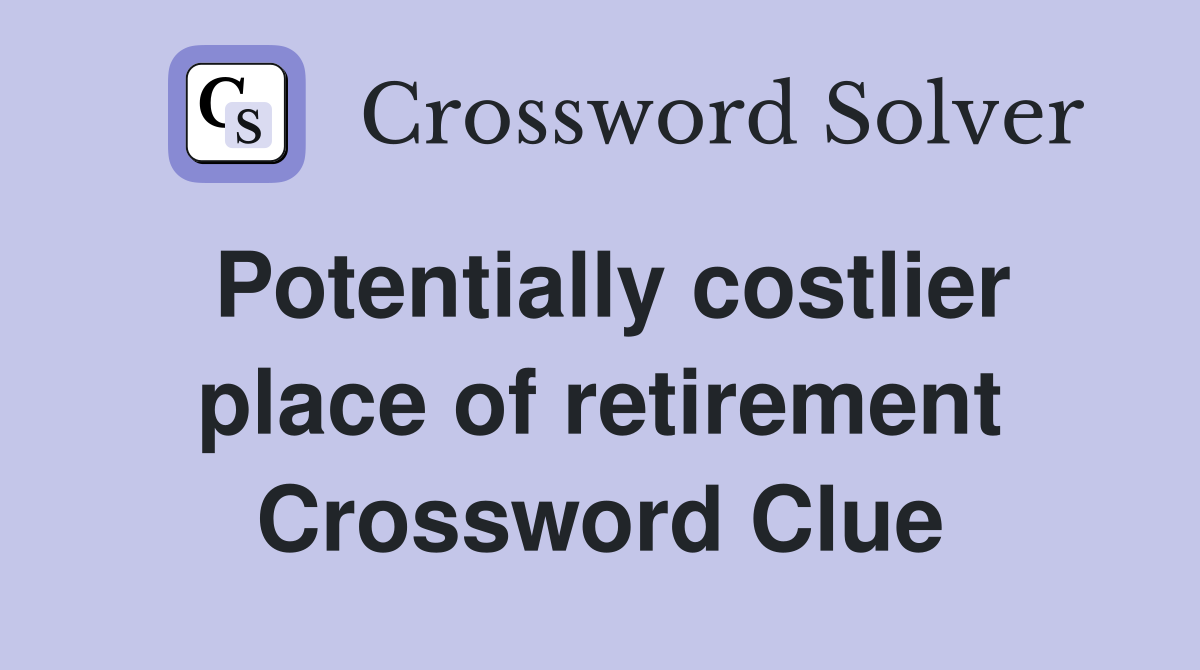 Potentially costlier place of retirement Crossword Clue