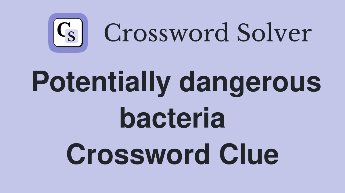 Potentially dangerous bacteria Crossword Clue