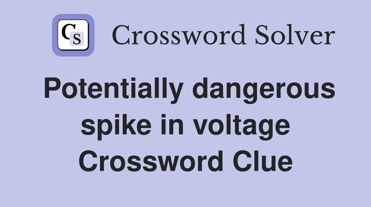 Potentially dangerous spike in voltage Crossword Clue