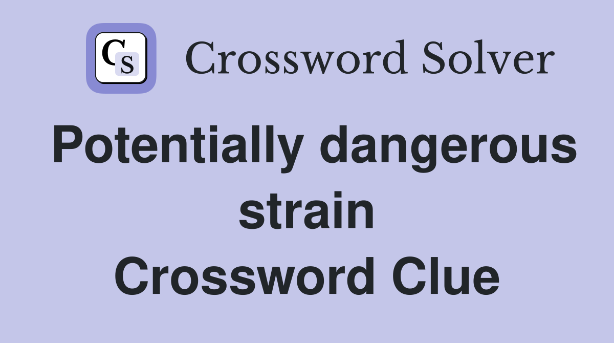 Potentially dangerous strain Crossword Clue