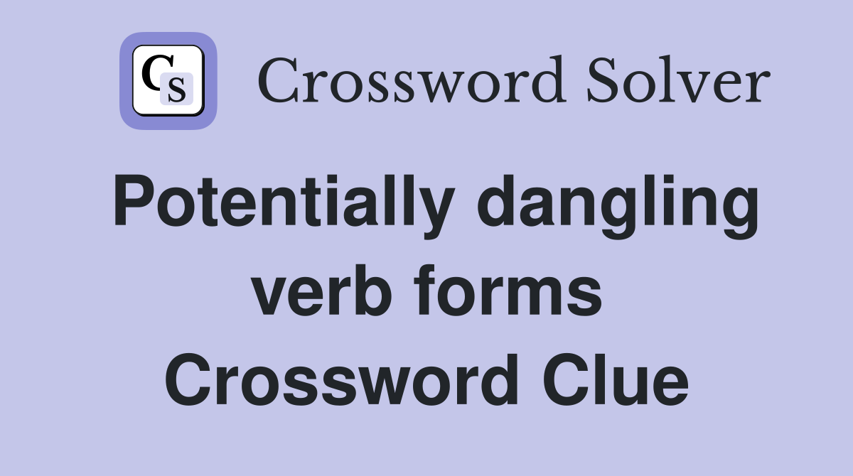 Potentially dangling verb forms Crossword Clue