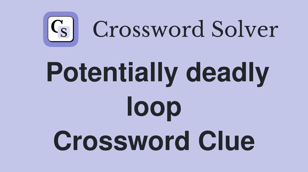 Potentially deadly loop Crossword Clue