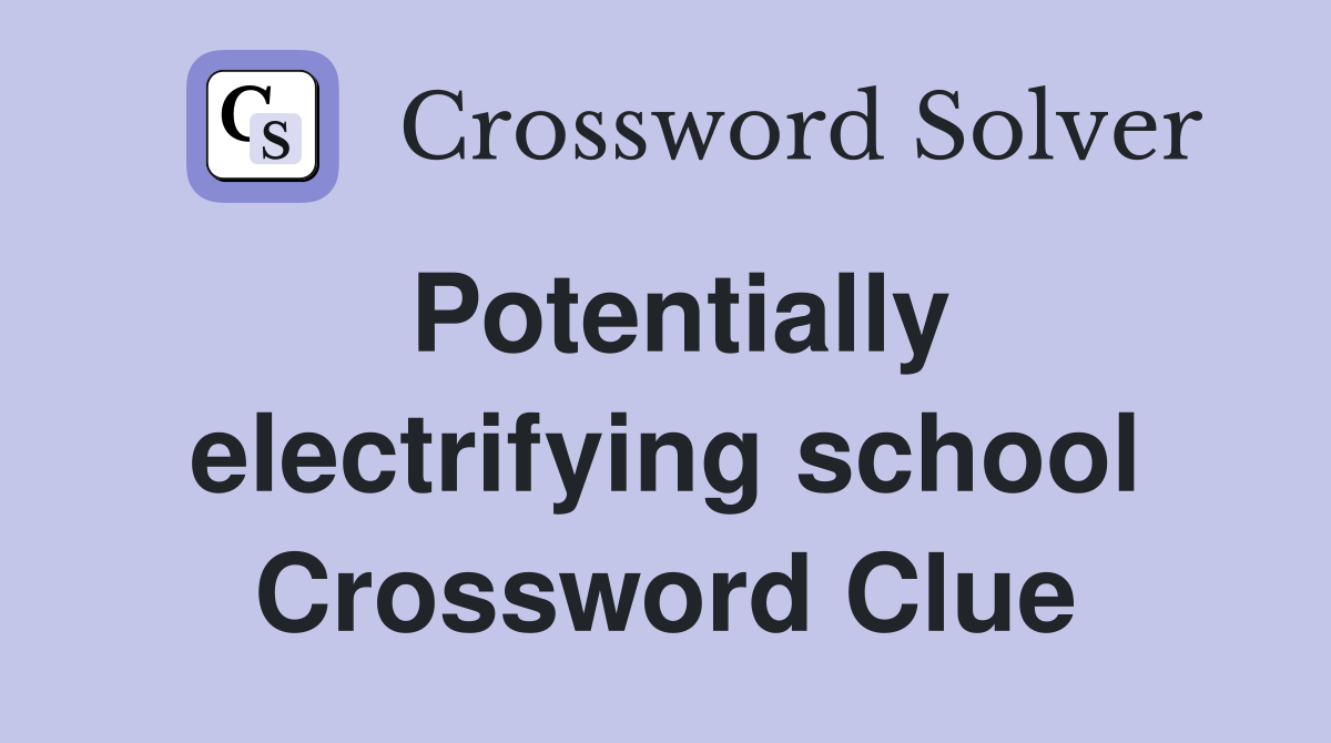 Potentially electrifying school Crossword Clue