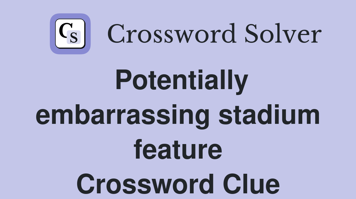 Potentially embarrassing stadium feature Crossword Clue