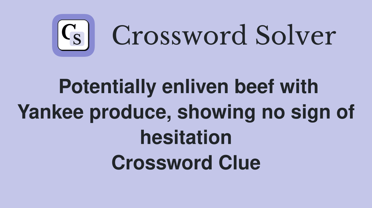 Potentially enliven beef with Yankee produce, showing no sign of hesitation Crossword Clue