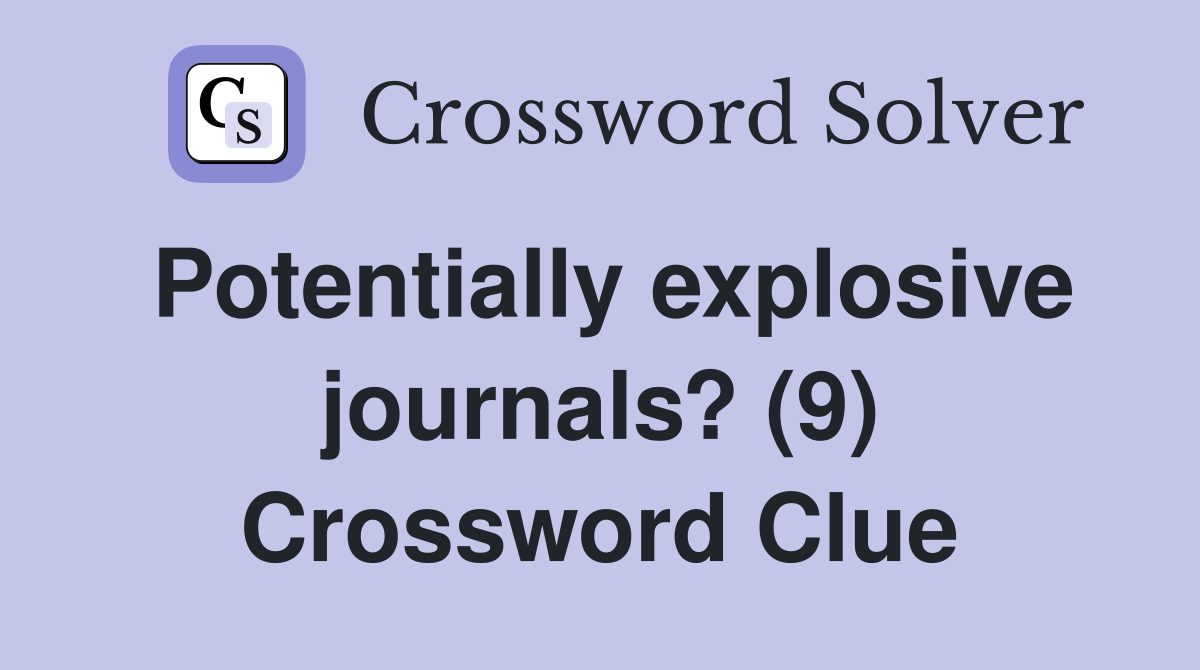 Potentially explosive journals? (9) Crossword Clue