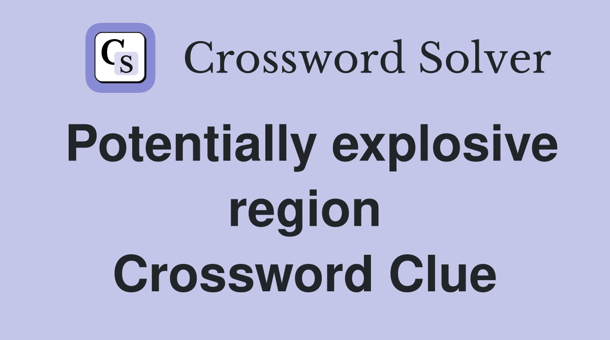 Potentially explosive region Crossword Clue