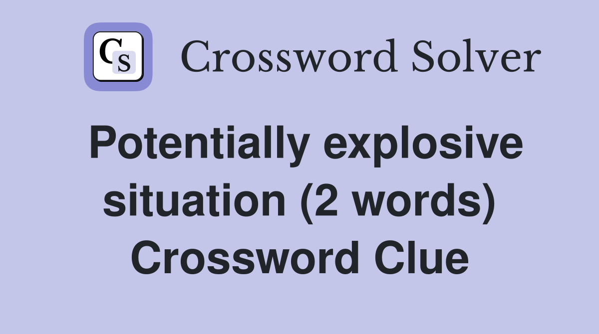 Potentially explosive situation (2 words) Crossword Clue