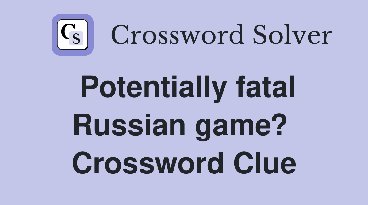 Potentially fatal Russian game?  Crossword Clue