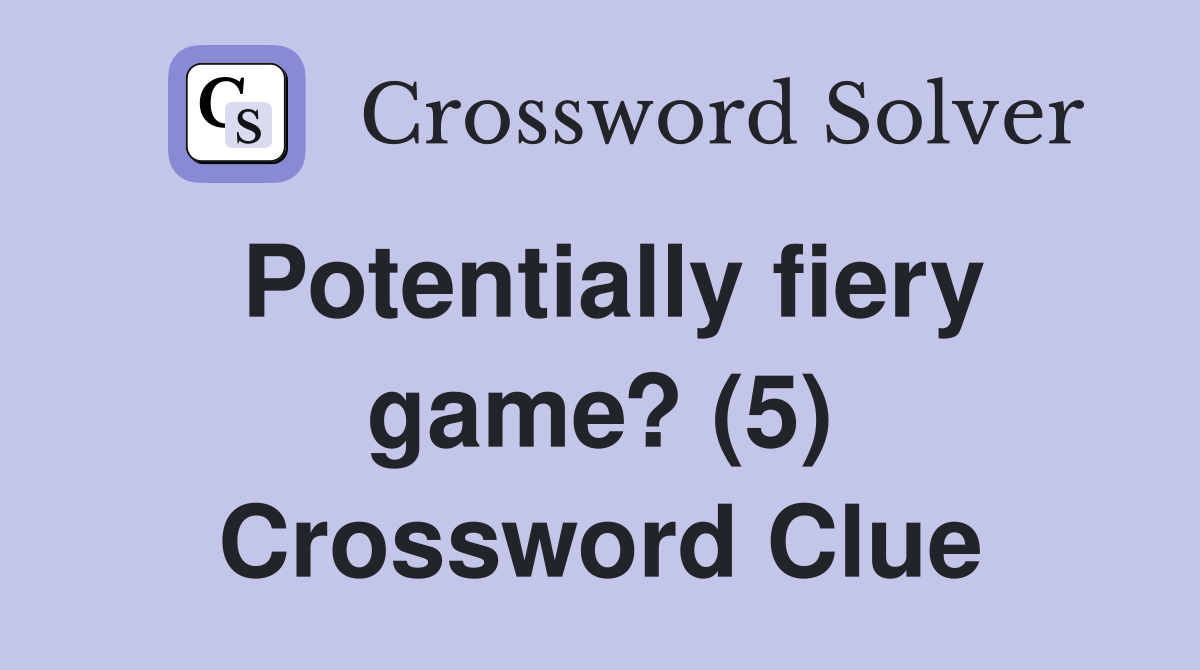 Potentially fiery game? (5) Crossword Clue