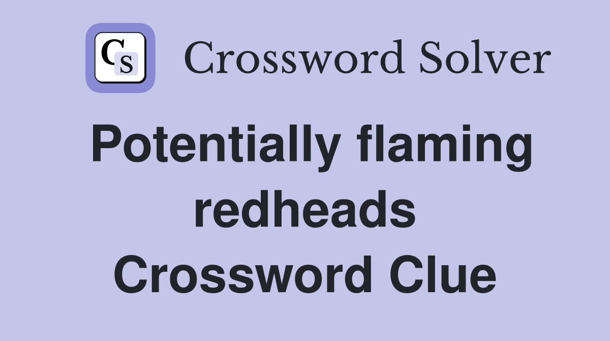 Potentially flaming redheads Crossword Clue