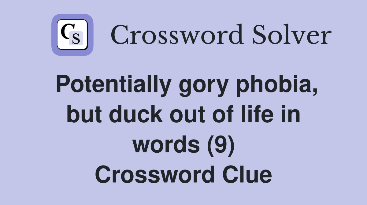 Potentially gory phobia, but duck out of life in words (9) Crossword Clue