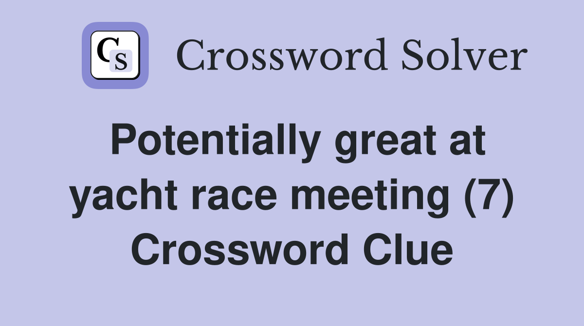 Potentially great at yacht race meeting (7) Crossword Clue