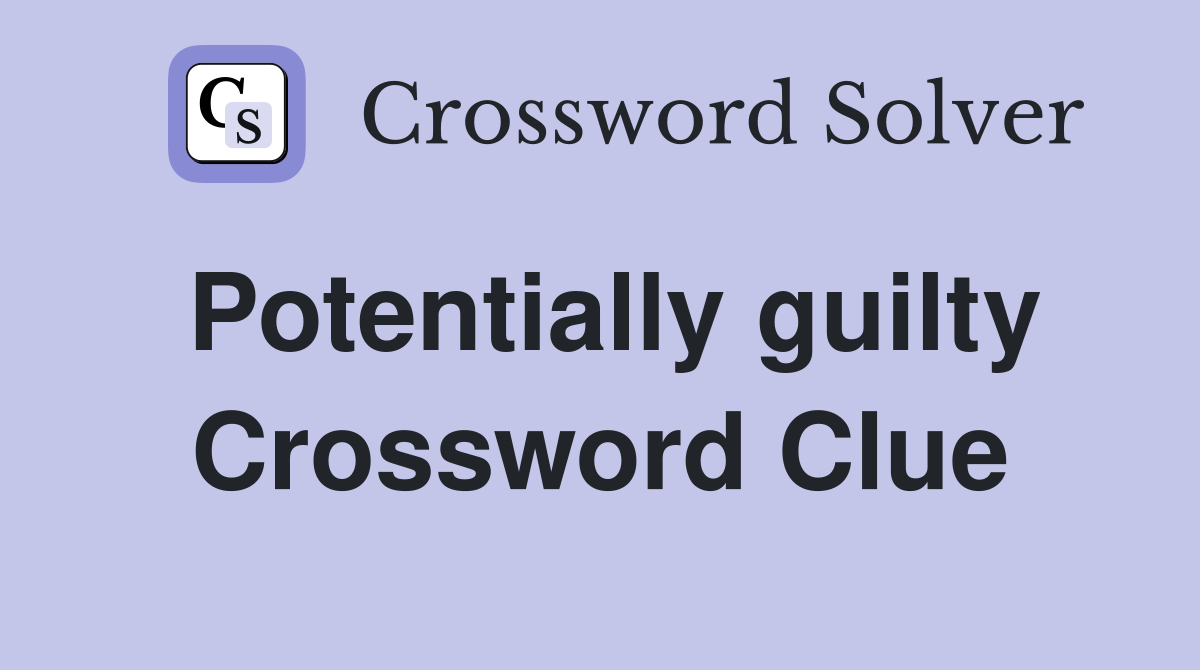 Potentially guilty Crossword Clue