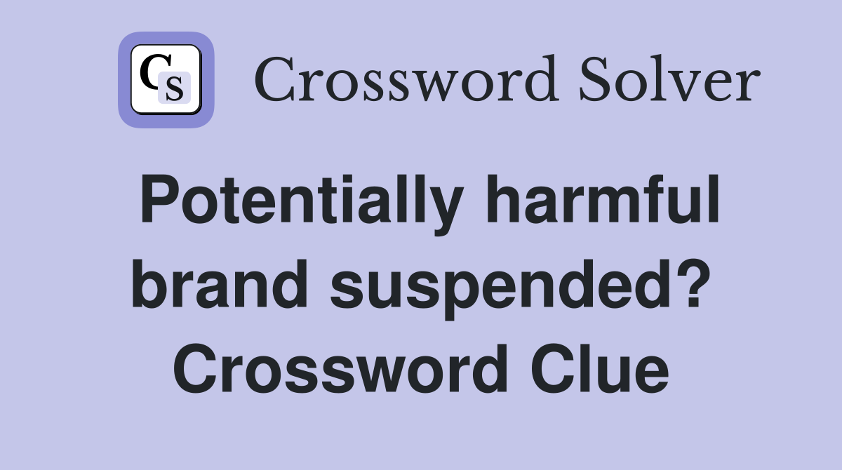 Potentially harmful brand suspended? Crossword Clue
