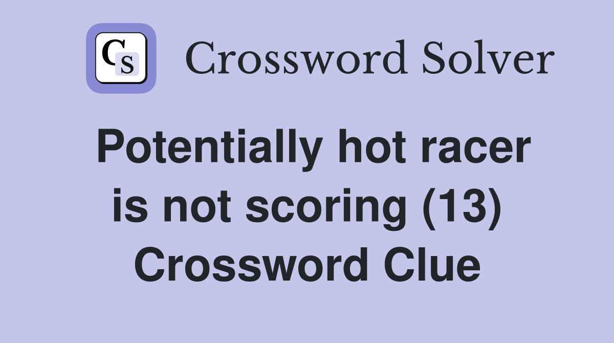 Potentially hot racer is not scoring (13) Crossword Clue