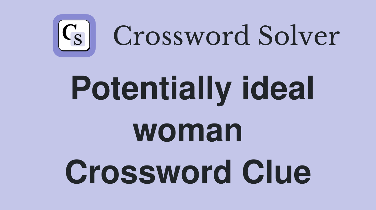 Potentially ideal woman Crossword Clue