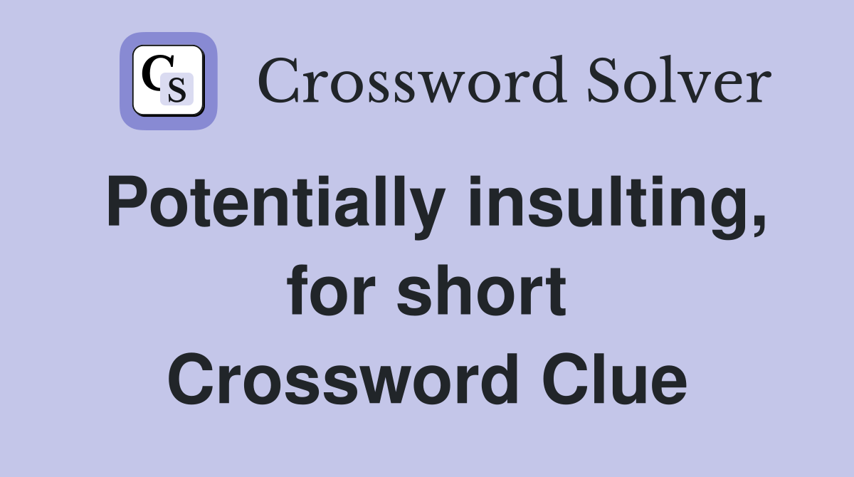 Potentially insulting, for short Crossword Clue