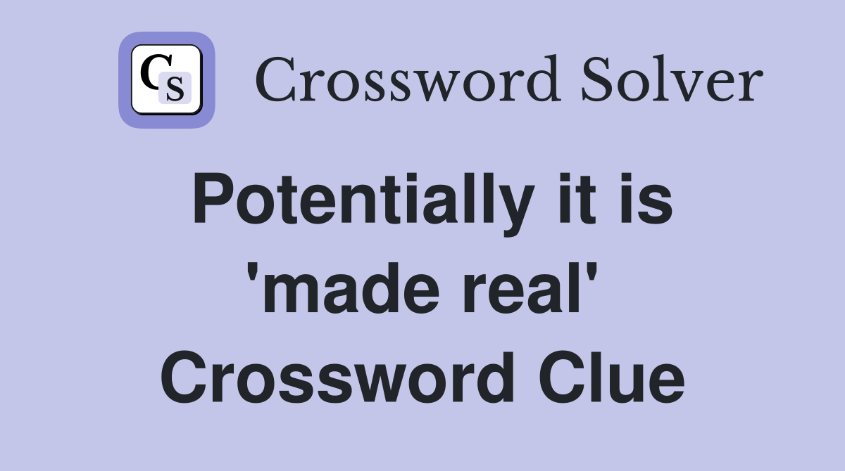 Potentially it is 'made real' Crossword Clue