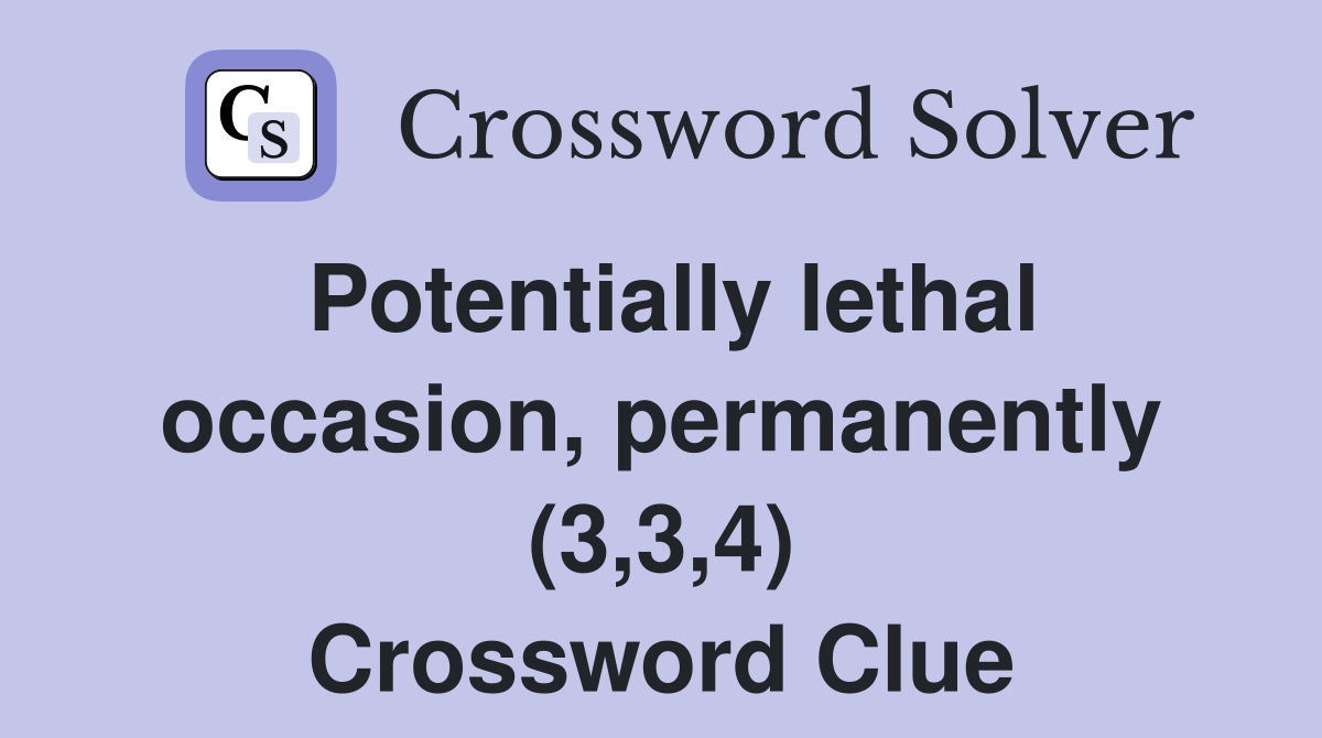 Potentially lethal occasion, permanently (3,3,4) Crossword Clue