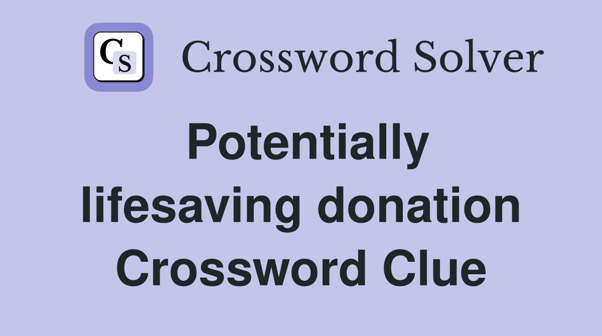 Potentially lifesaving donation Crossword Clue