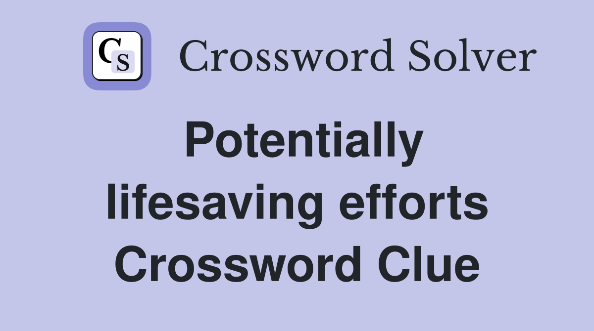 Potentially lifesaving efforts Crossword Clue