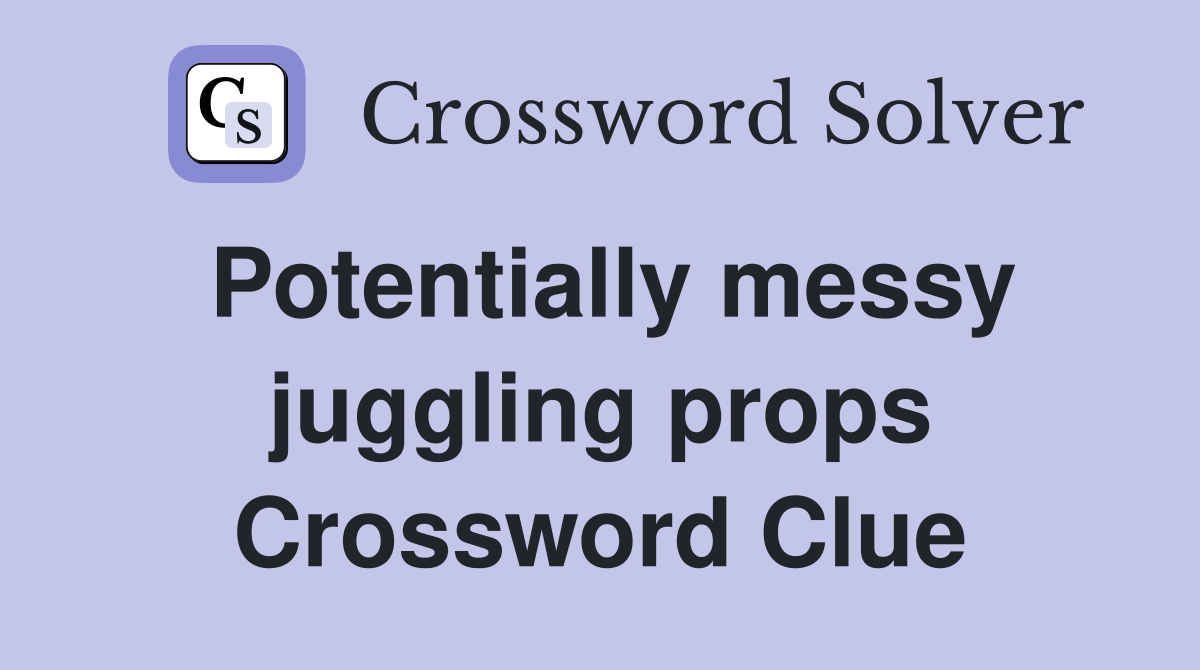 Potentially messy juggling props Crossword Clue