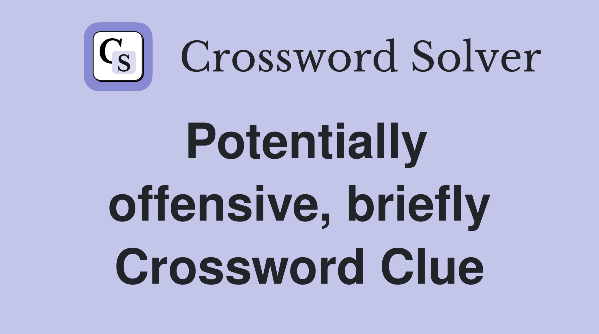 Potentially offensive, briefly Crossword Clue