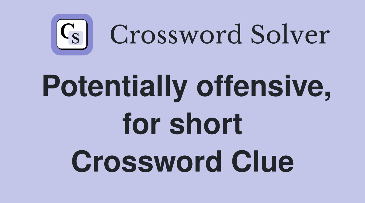 Potentially offensive, for short Crossword Clue