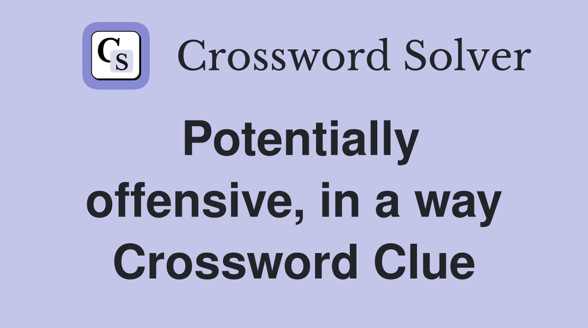 Potentially offensive, in a way Crossword Clue