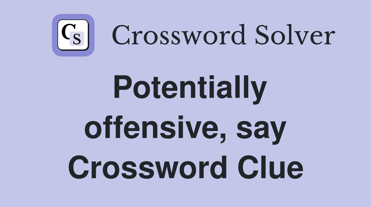 Potentially offensive, say Crossword Clue