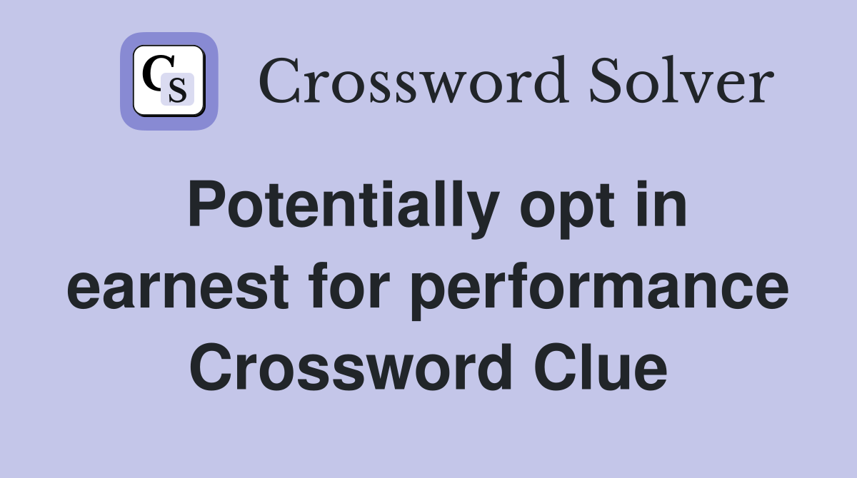 Potentially opt in earnest for performance Crossword Clue