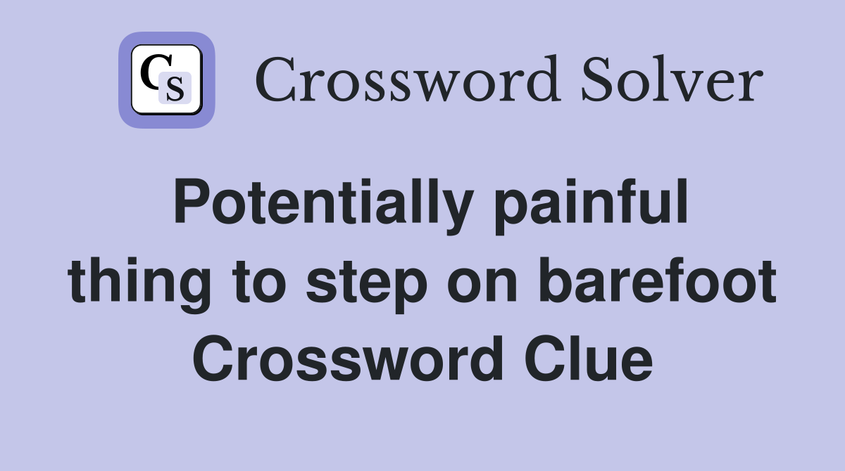 Potentially painful thing to step on barefoot Crossword Clue