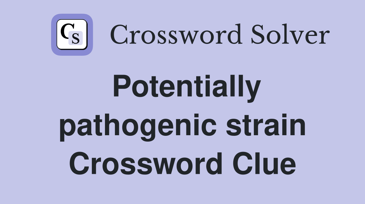 Potentially pathogenic strain Crossword Clue