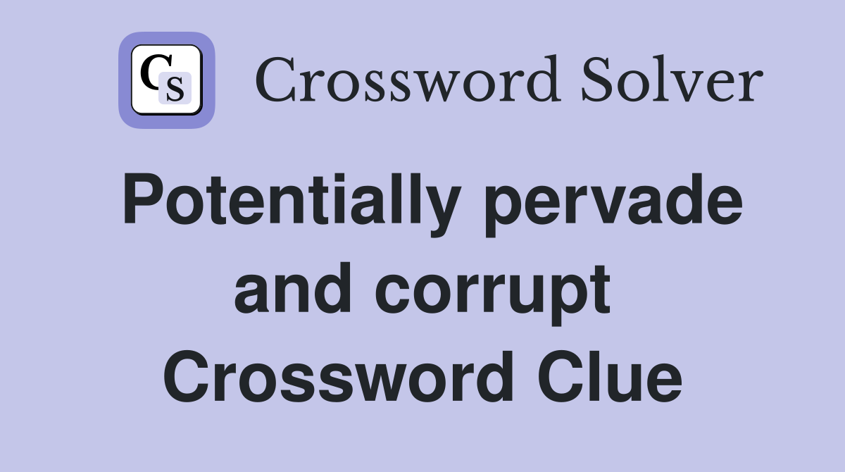 Potentially pervade and corrupt Crossword Clue